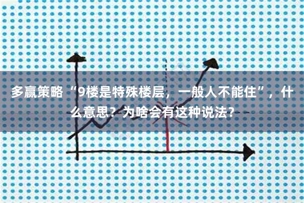 多赢策略 “9楼是特殊楼层，一般人不能住”，什么意思？为啥会有这种说法？